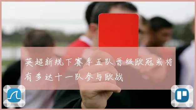 英超新规下赛季五队晋级欧冠或将有多达十一队参与欧战