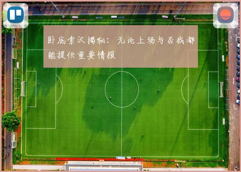 卧底索汉揭秘：无论上场与否我都能提供重要情报